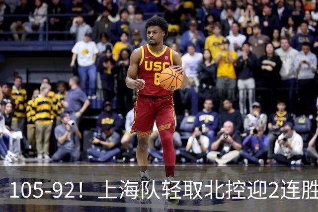 105-92！上海队轻取北控迎2连胜，张镇麟28分，廖三宁空砍34分